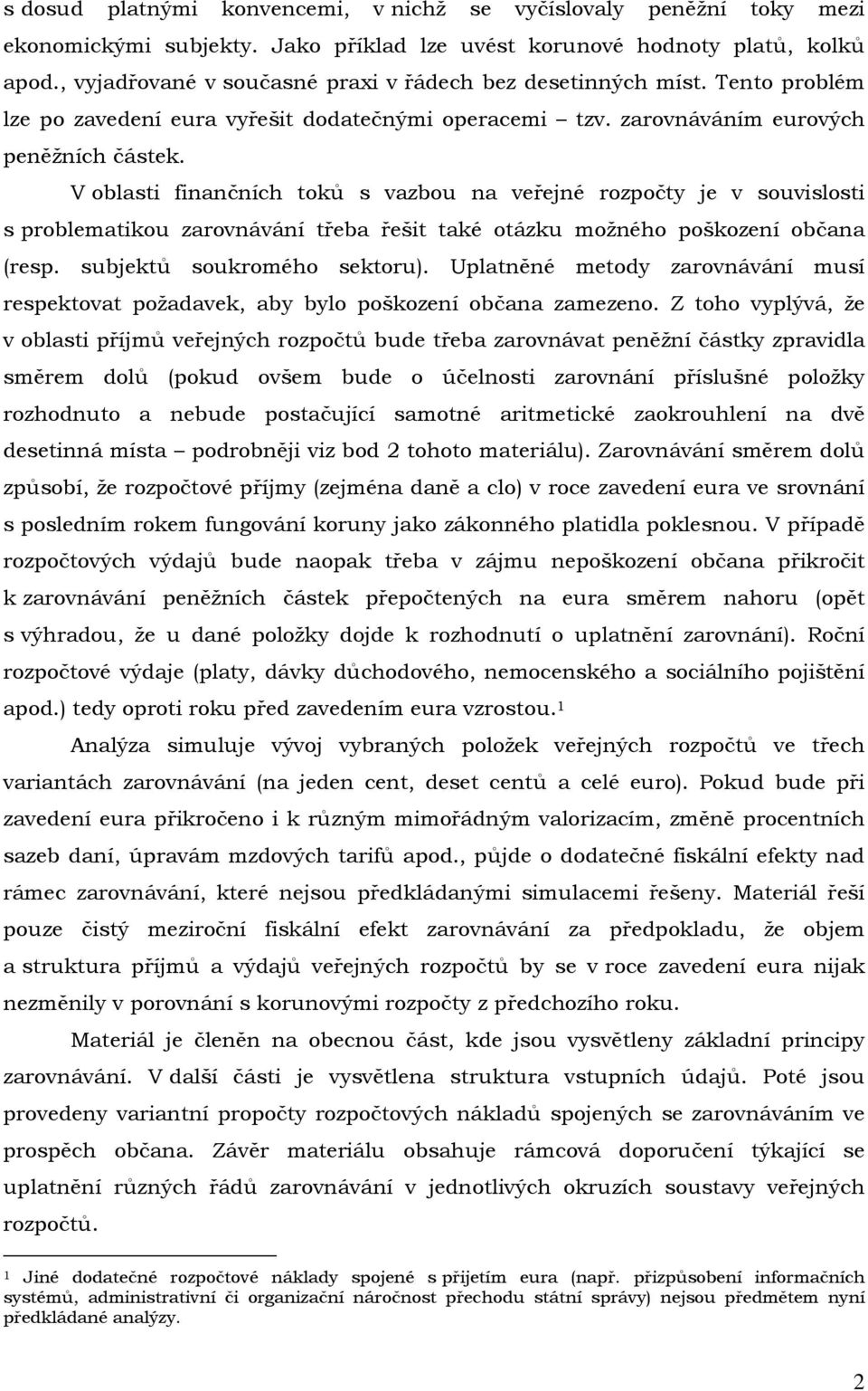 V oblasti finančních toků s vazbou na veřejné rozpočty je v souvislosti s problematikou zarovnávání třeba řešit také otázku možného poškození občana (resp. subjektů soukromého sektoru).