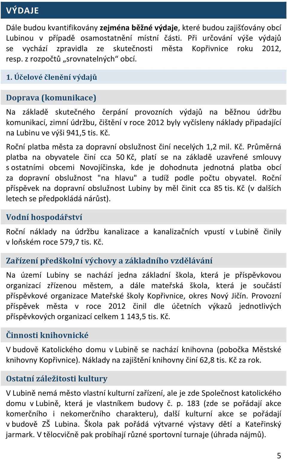 Účelové členění výdajů Doprava (komunikace) Na základě skutečného čerpání provozních výdajů na běžnou údržbu komunikací, zimní údržbu, čištění v roce 2012 byly vyčísleny náklady připadající na Lubinu