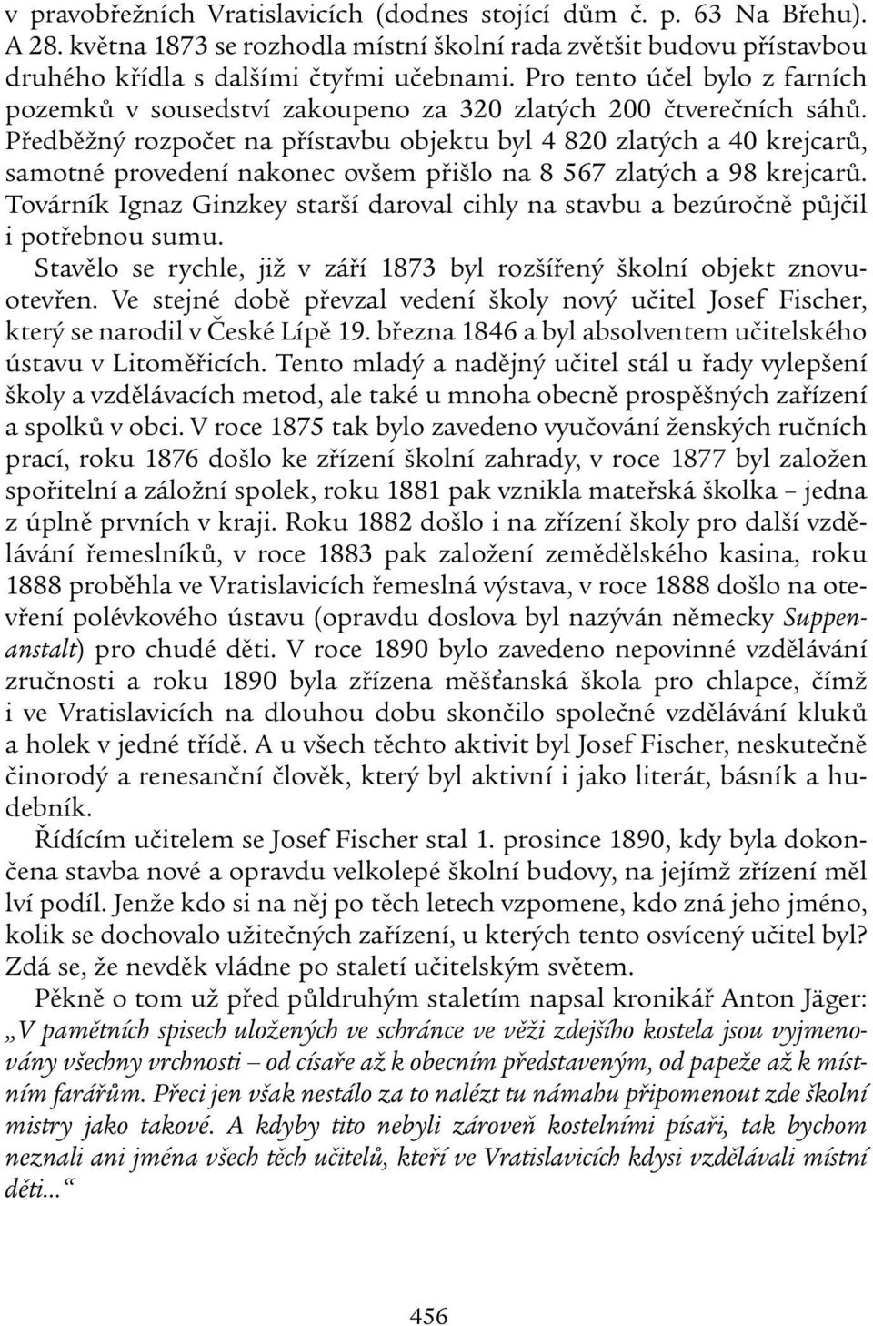 Předběžný rozpočet na přístavbu objektu byl 4 820 zlatých a 40 krejcarů, samotné provedení nakonec ovšem přišlo na 8 567 zlatých a 98 krejcarů.