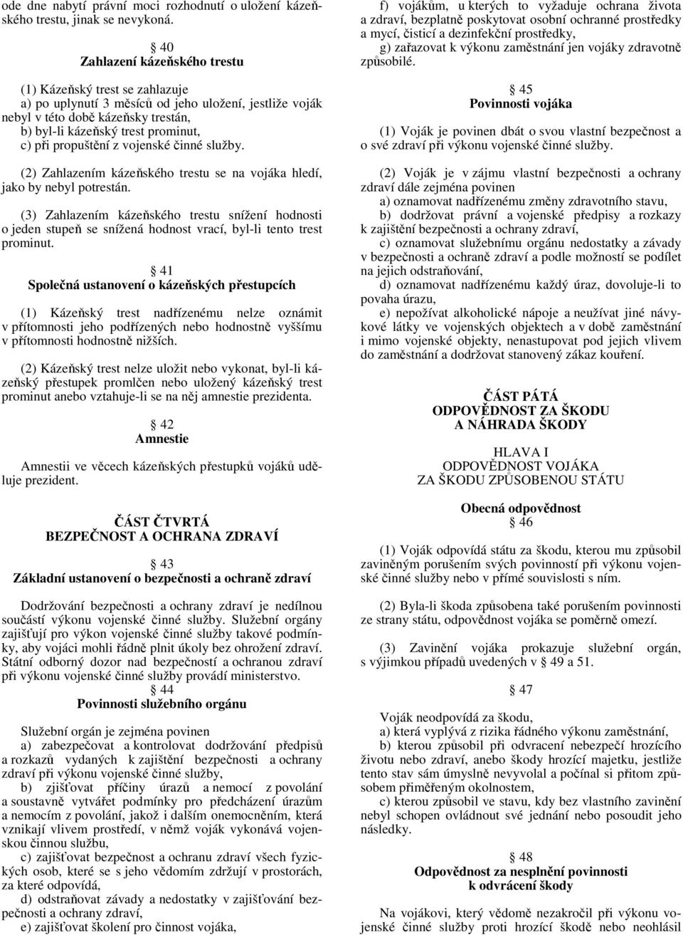 propuštění z vojenské činné služby. (2) Zahlazením kázeňského trestu se na vojáka hledí, jako by nebyl potrestán.