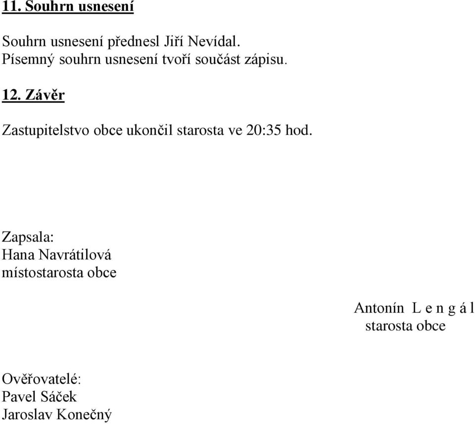 Závěr Zastupitelstvo obce ukončil starosta ve 20:35 hod.