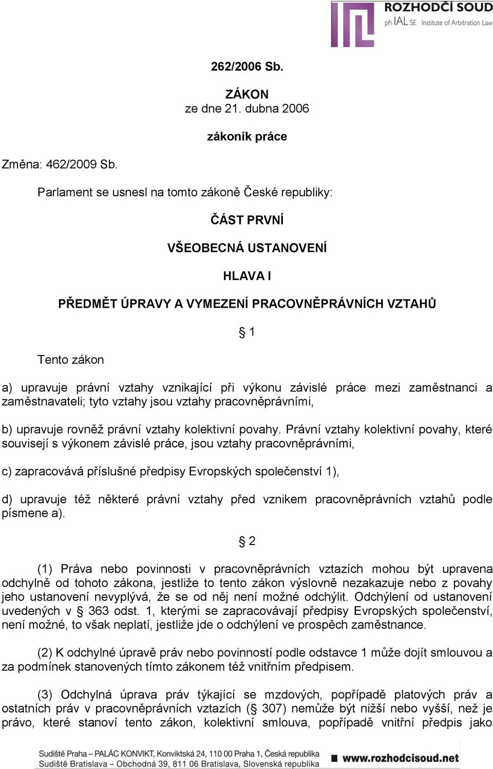 výkonu závislé práce mezi zaměstnanci a zaměstnavateli; tyto vztahy jsou vztahy pracovněprávními, b) upravuje rovněţ právní vztahy kolektivní povahy.