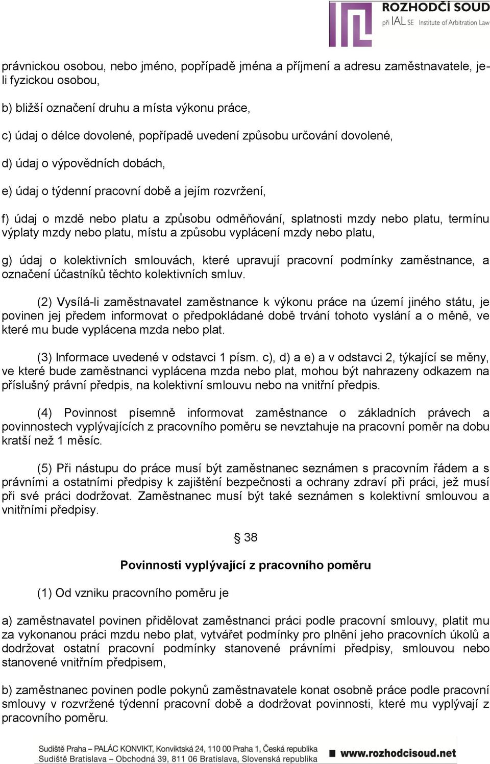 mzdy nebo platu, místu a způsobu vyplácení mzdy nebo platu, g) údaj o kolektivních smlouvách, které upravují pracovní podmínky zaměstnance, a označení účastníků těchto kolektivních smluv.