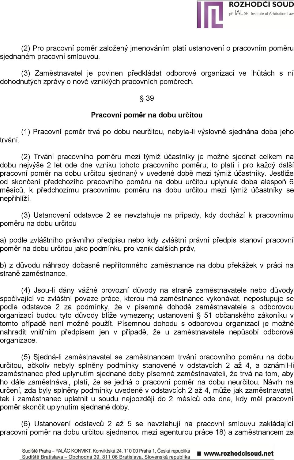 39 Pracovní poměr na dobu určitou (1) Pracovní poměr trvá po dobu neurčitou, nebyla-li výslovně sjednána doba jeho trvání.