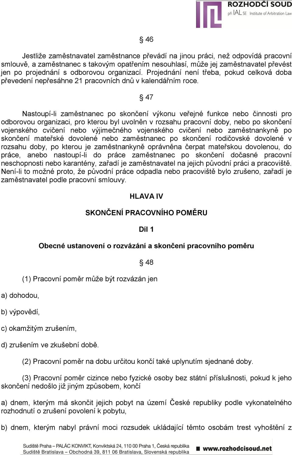 47 Nastoupí-li zaměstnanec po skončení výkonu veřejné funkce nebo činnosti pro odborovou organizaci, pro kterou byl uvolněn v rozsahu pracovní doby, nebo po skončení vojenského cvičení nebo