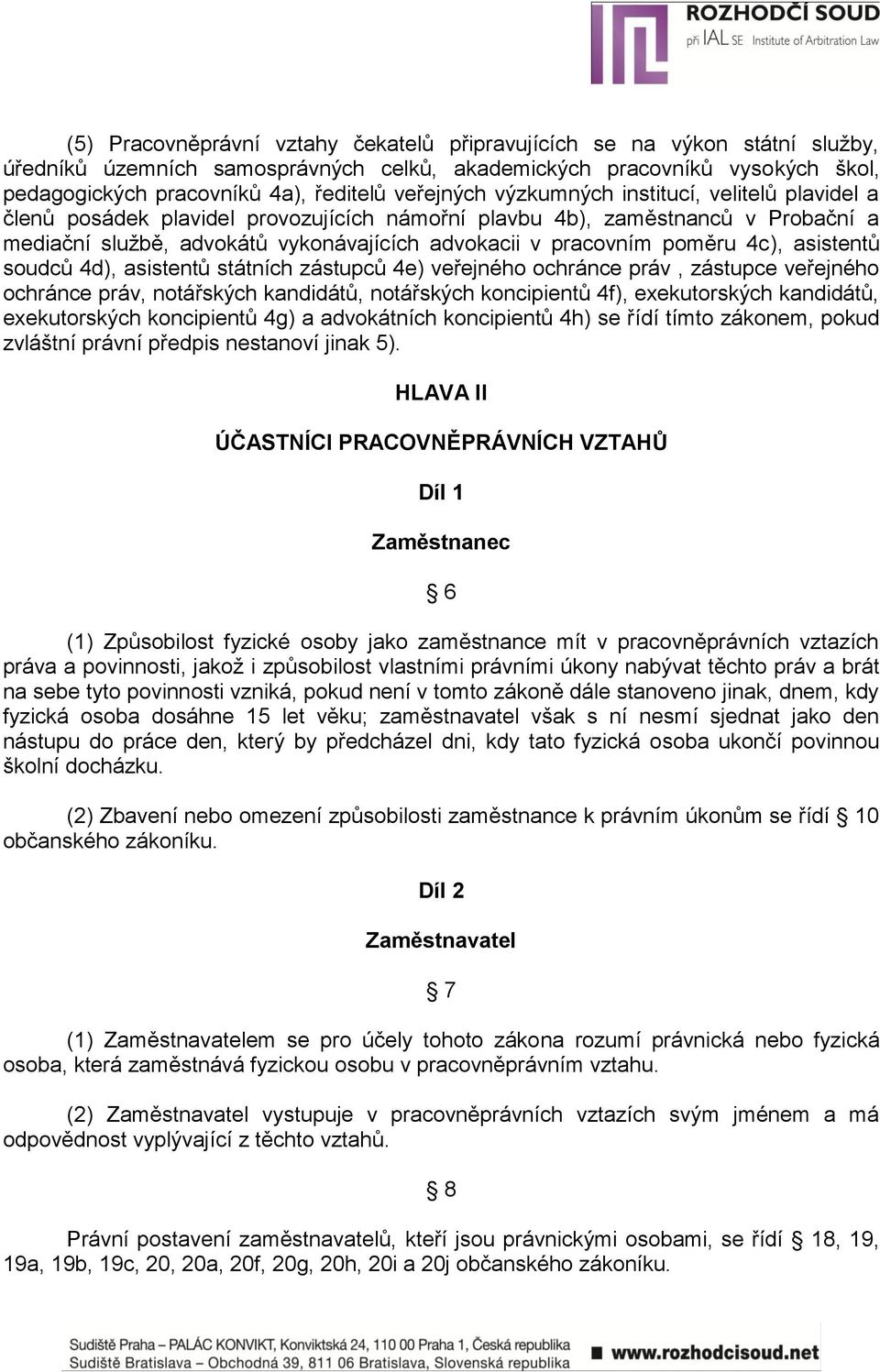 poměru 4c), asistentů soudců 4d), asistentů státních zástupců 4e) veřejného ochránce práv, zástupce veřejného ochránce práv, notářských kandidátů, notářských koncipientů 4f), exekutorských kandidátů,