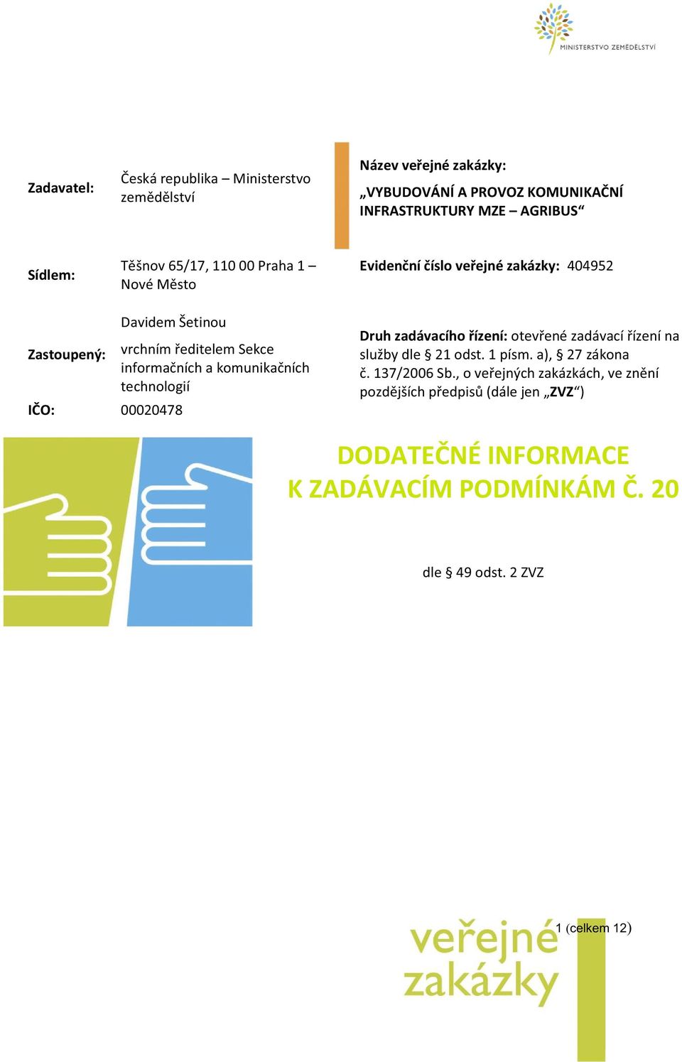 komunikačních technologií IČO: 00020478 Druh zadávacího řízení: otevřené zadávací řízení na služby dle 21 odst. 1 písm. a), 27 zákona č.