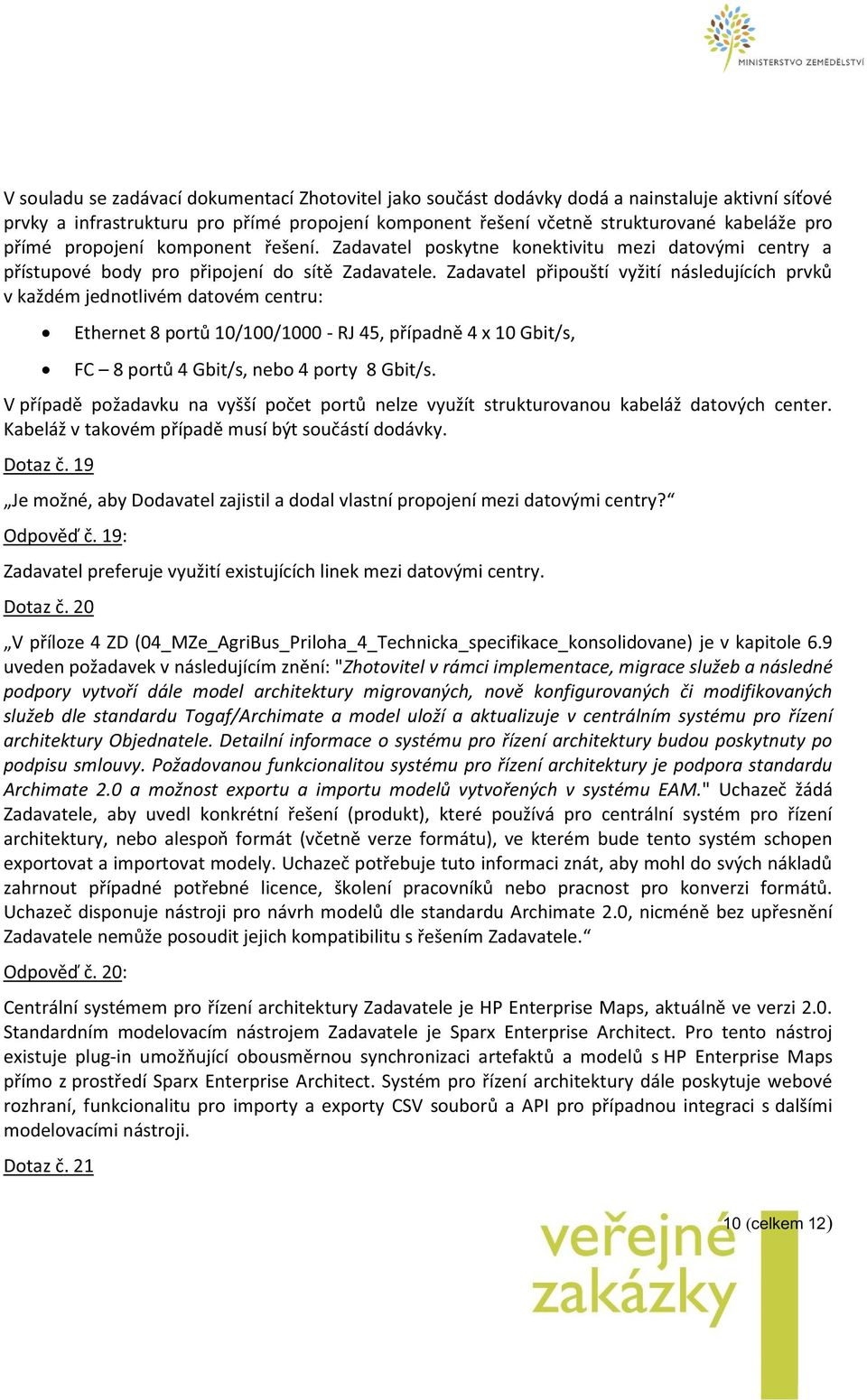 Zadavatel připouští vyžití následujících prvků v každém jednotlivém datovém centru: Ethernet 8 portů 10/100/1000 - RJ 45, případně 4 x 10 Gbit/s, FC 8 portů 4 Gbit/s, nebo 4 porty 8 Gbit/s.