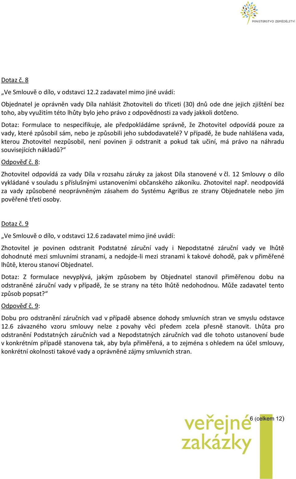 jakkoli dotčeno. Dotaz: Formulace to nespecifikuje, ale předpokládáme správně, že Zhotovitel odpovídá pouze za vady, které způsobil sám, nebo je způsobili jeho subdodavatelé?