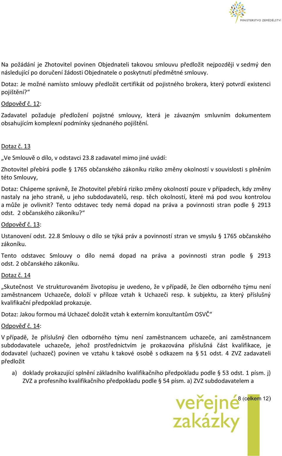 12: Zadavatel požaduje předložení pojistné smlouvy, která je závazným smluvním dokumentem obsahujícím komplexní podmínky sjednaného pojištění. Dotaz č. 13 Ve Smlouvě o dílo, v odstavci 23.