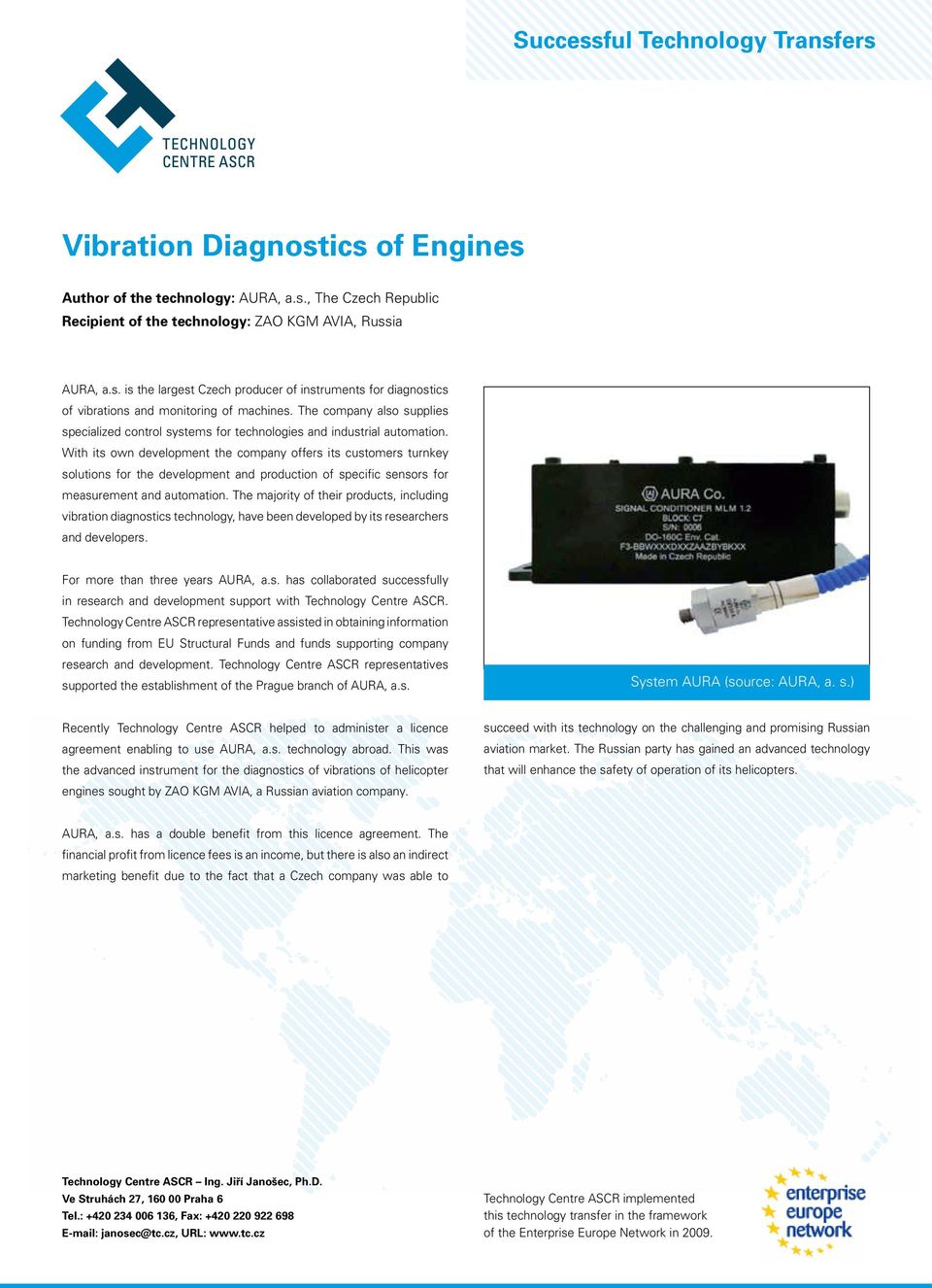 With its own development the company offers its customers turnkey solutions for the development and production of specific sensors for measurement and automation.