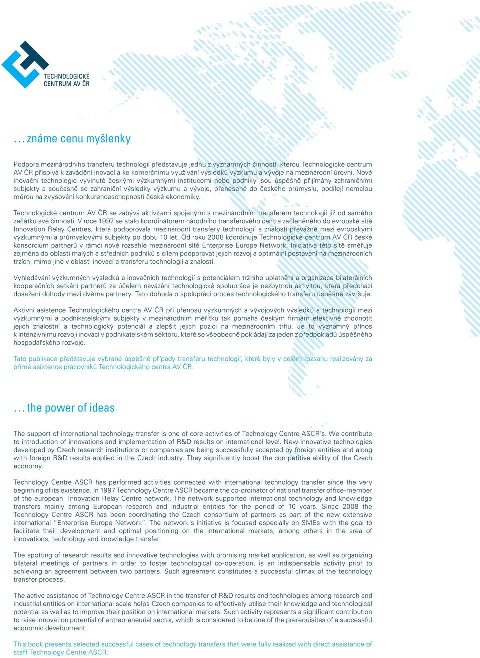 Nové inovační technologie vyvinuté českými výzkumnými institucemi nebo podniky jsou úspěšně přijímány zahraničními subjekty a současně se zahraniční výsledky výzkumu a vývoje, přenesené do českého