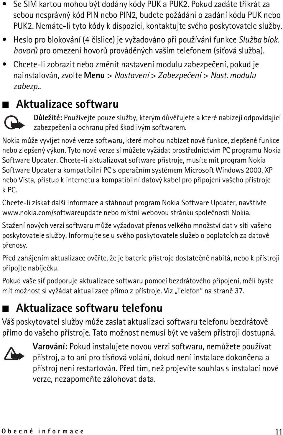 hovorù pro omezení hovorù provádìných va¹ím telefonem (sí»ová slu¾ba). Chcete-li zobrazit nebo zmìnit nastavení modulu zabezpeèení, pokud je nainstalován, zvolte Menu > Nastavení > Zabezpeèení > Nast.