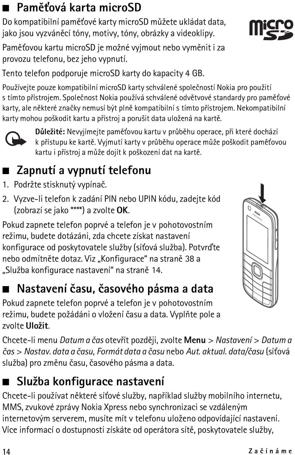 Pou¾ívejte pouze kompatibilní microsd karty schválené spoleèností Nokia pro pou¾ití s tímto pøístrojem.