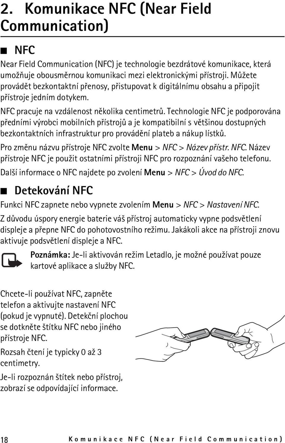 Technologie NFC je podporována pøedními výrobci mobilních pøístrojù a je kompatibilní s vìt¹inou dostupných bezkontaktních infrastruktur pro provádìní plateb a nákup lístkù.