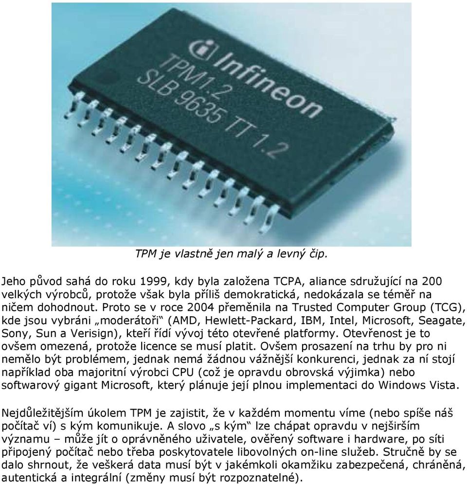 Proto se v roce 2004 přeměnila na Trusted Computer Group (TCG), kde jsou vybráni moderátoři (AMD, Hewlett-Packard, IBM, Intel, Microsoft, Seagate, Sony, Sun a Verisign), kteří řídí vývoj této