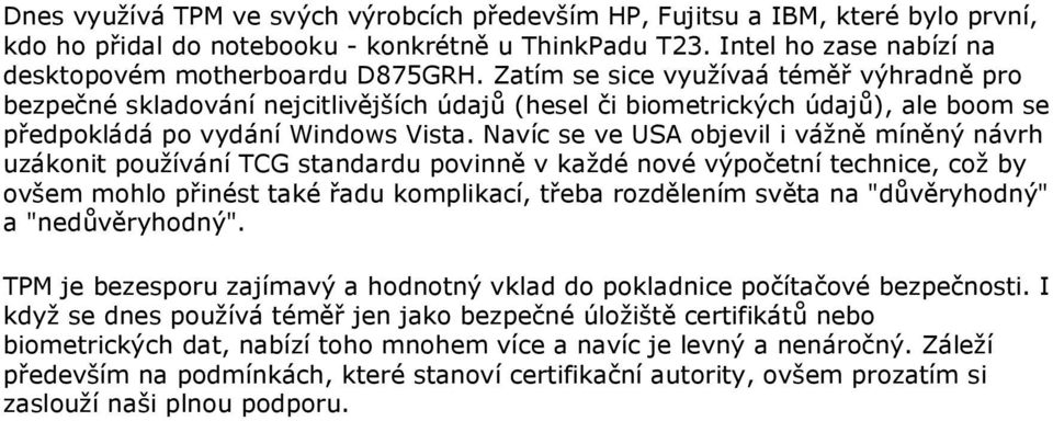 Navíc se ve USA objevil i vážně míněný návrh uzákonit používání TCG standardu povinně v každé nové výpočetní technice, což by ovšem mohlo přinést také řadu komplikací, třeba rozdělením světa na