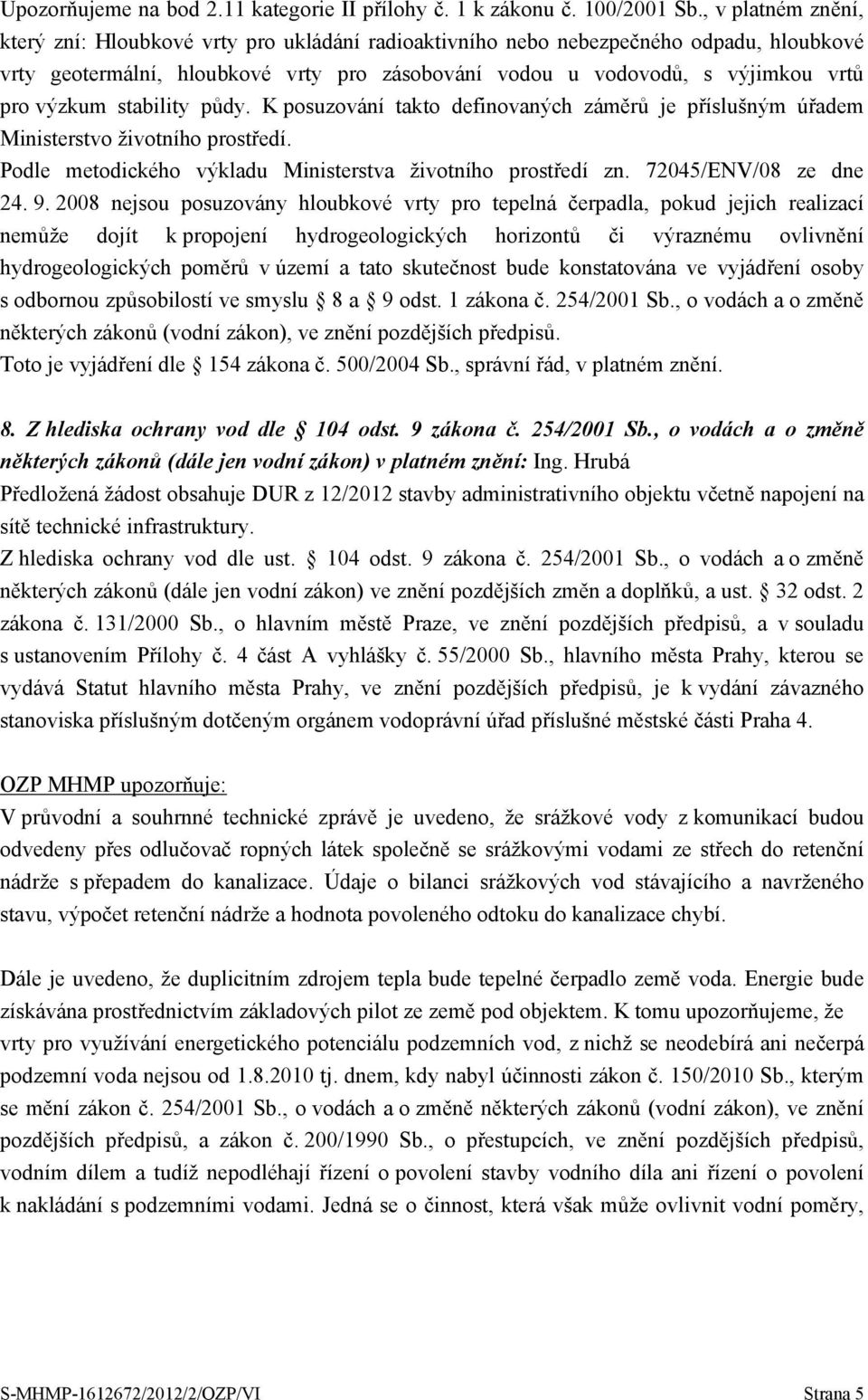 výzkum stability půdy. K posuzování takto definovaných záměrů je příslušným úřadem Ministerstvo životního prostředí. Podle metodického výkladu Ministerstva životního prostředí zn.