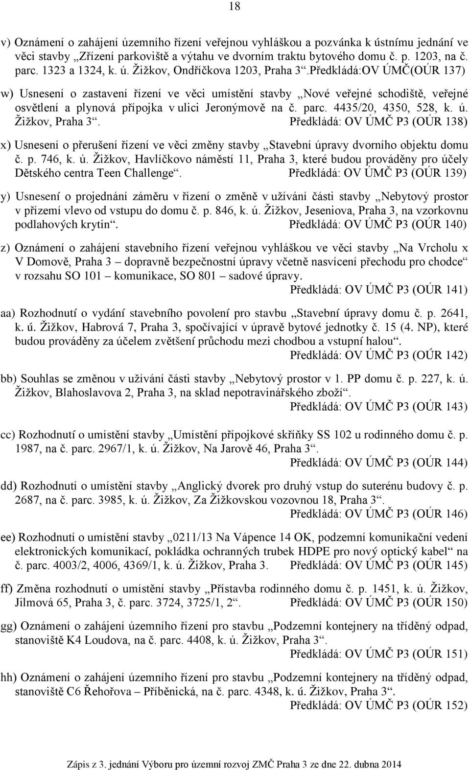 Předkládá:OV ÚMČ(OÚR 137) w) Usnesení o zastavení řízení ve věci umístění stavby Nové veřejné schodiště, veřejné osvětlení a plynová přípojka v ulici Jeronýmově na č. parc. 4435/20, 4350, 528, k. ú.