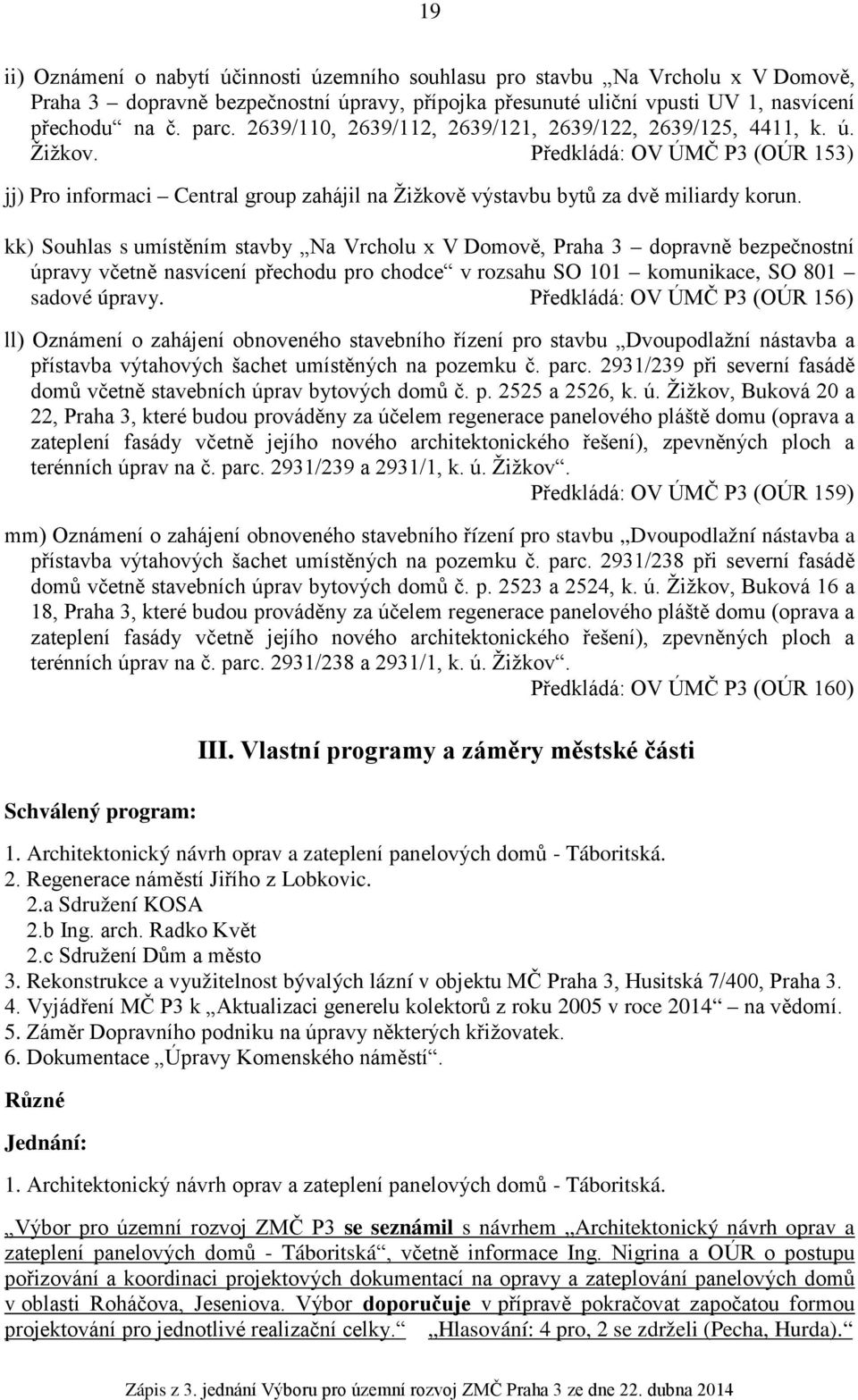 kk) Souhlas s umístěním stavby Na Vrcholu x V Domově, Praha 3 dopravně bezpečnostní úpravy včetně nasvícení přechodu pro chodce v rozsahu SO 101 komunikace, SO 801 sadové úpravy.