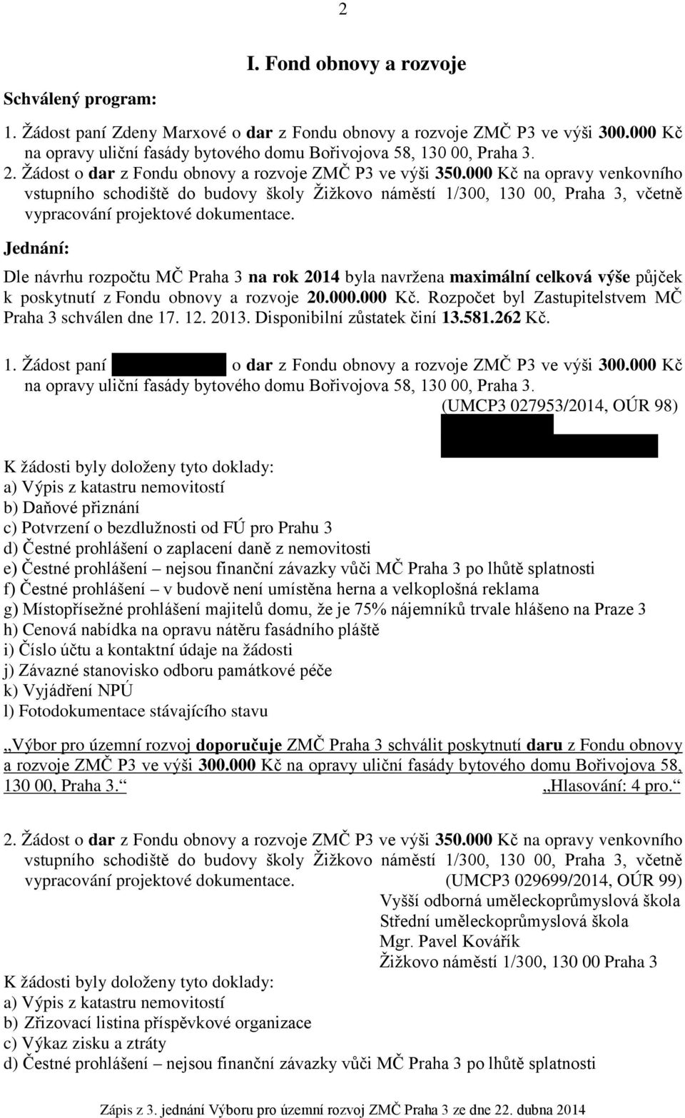 000 Kč na opravy venkovního vstupního schodiště do budovy školy Žižkovo náměstí 1/300, 130 00, Praha 3, včetně vypracování projektové dokumentace.