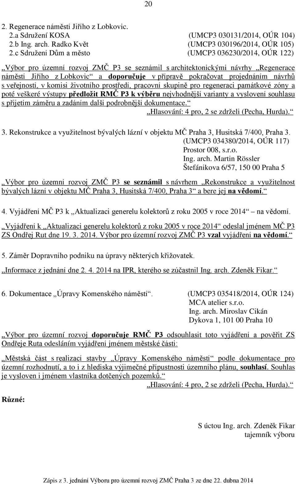 projednáním návrhů s veřejností, v komisi životního prostředí, pracovní skupině pro regeneraci památkové zóny a poté veškeré výstupy předložit RMČ P3 k výběru nejvhodnější varianty a vyslovení