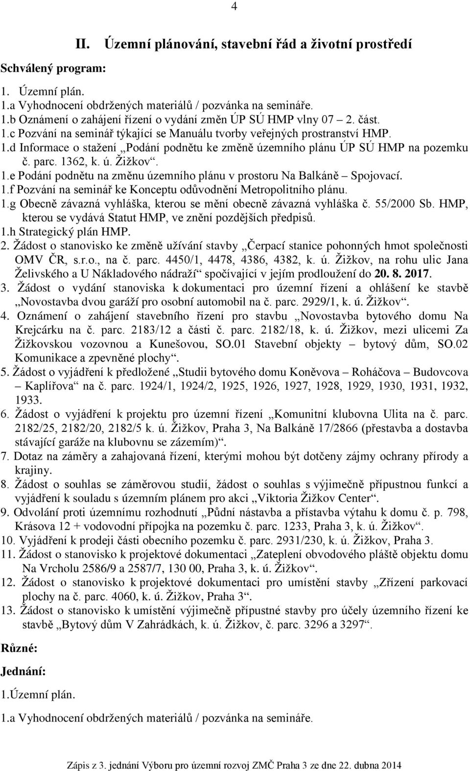 1.f Pozvání na seminář ke Konceptu odůvodnění Metropolitního plánu. 1.g Obecně závazná vyhláška, kterou se mění obecně závazná vyhláška č. 55/2000 Sb.