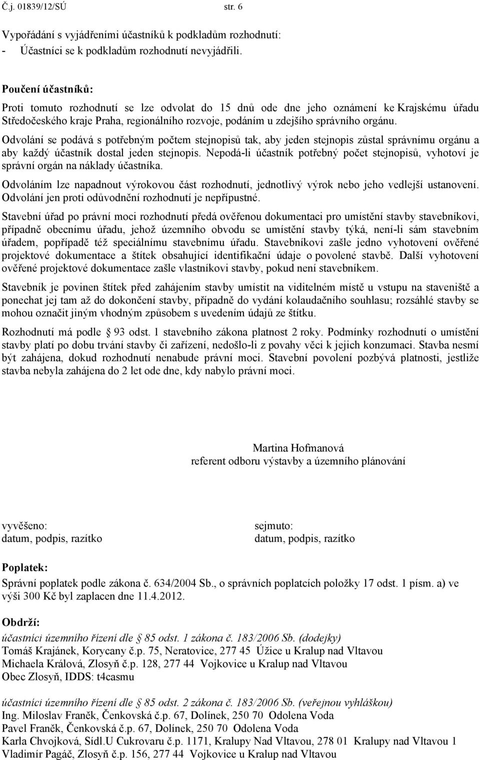 Odvolání se podává s potřebným počtem stejnopisů tak, aby jeden stejnopis zůstal správnímu orgánu a aby každý účastník dostal jeden stejnopis.