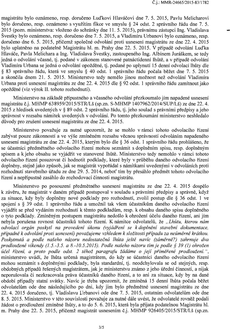 doruceno dne 6. 5. 2015, pficemz spolecne odvolani proti usneseni magistratu ze dne 22.4. 2015 bylo uplatneno na podatelne Magistratu hi. m. Prahy dne 22. 5. 2015. V pfipade odvolani Lud'ka Hlavace, PavIa Melichara a lng.