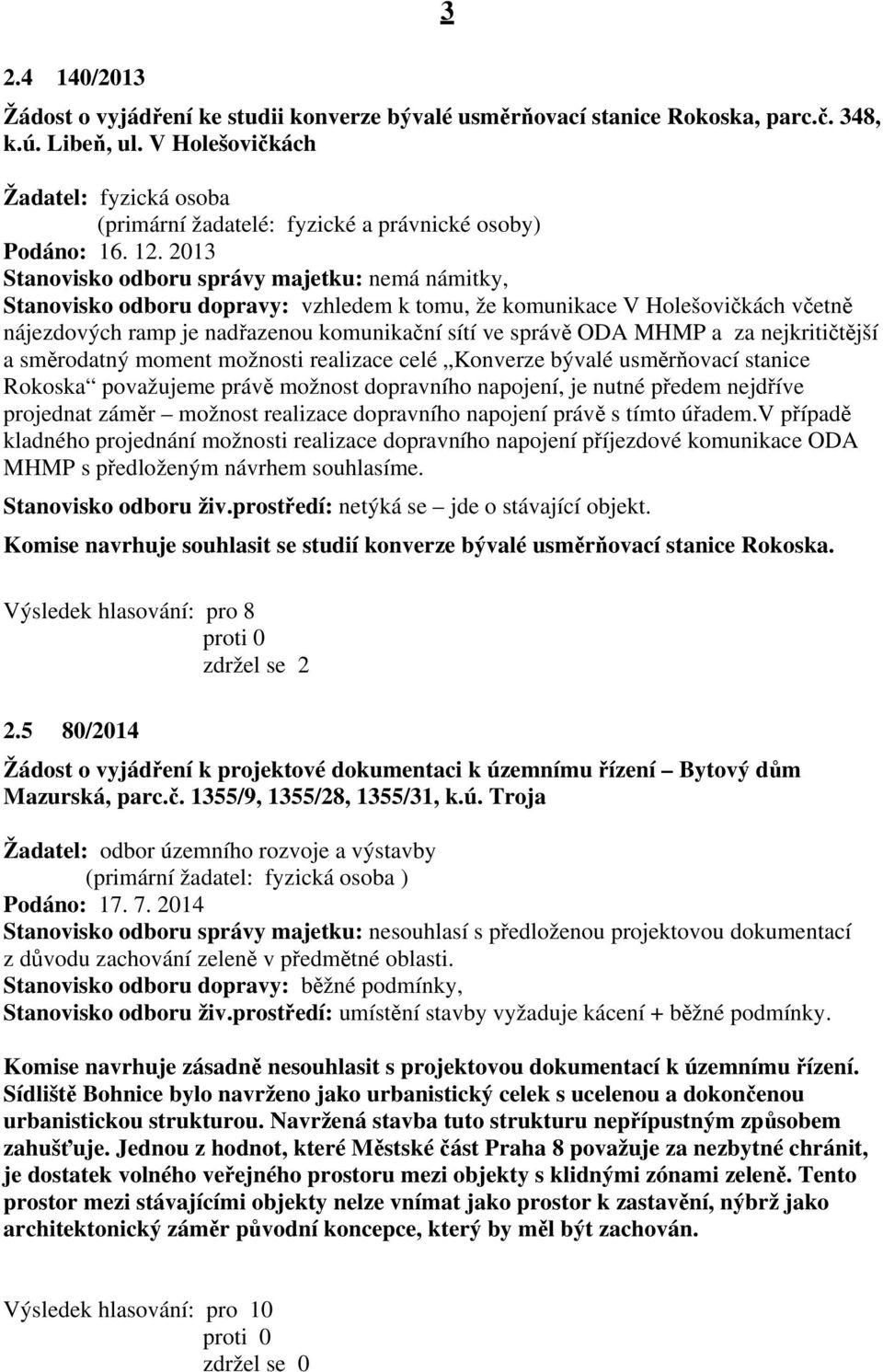 2013 Stanovisko odboru dopravy: vzhledem k tomu, že komunikace V Holešovičkách včetně nájezdových ramp je nadřazenou komunikační sítí ve správě ODA MHMP a za nejkritičtější a směrodatný moment