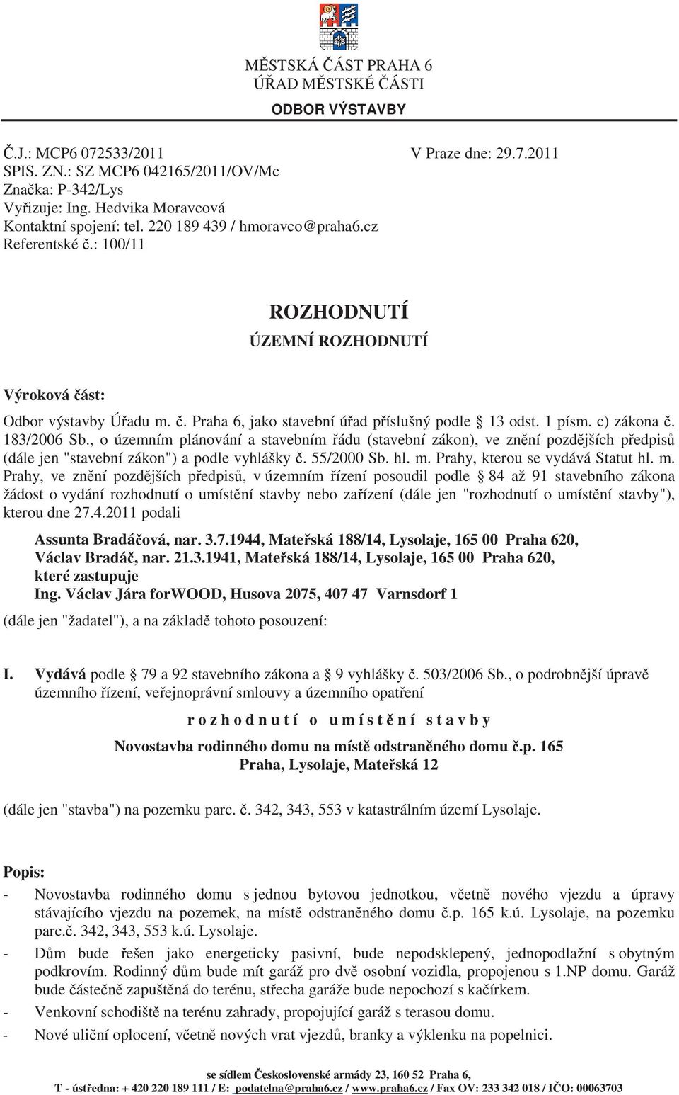 . Praha 6, jako stavební ú ad p íslušný podle 13 odst. 1 písm. c) zákona. 183/2006 Sb.