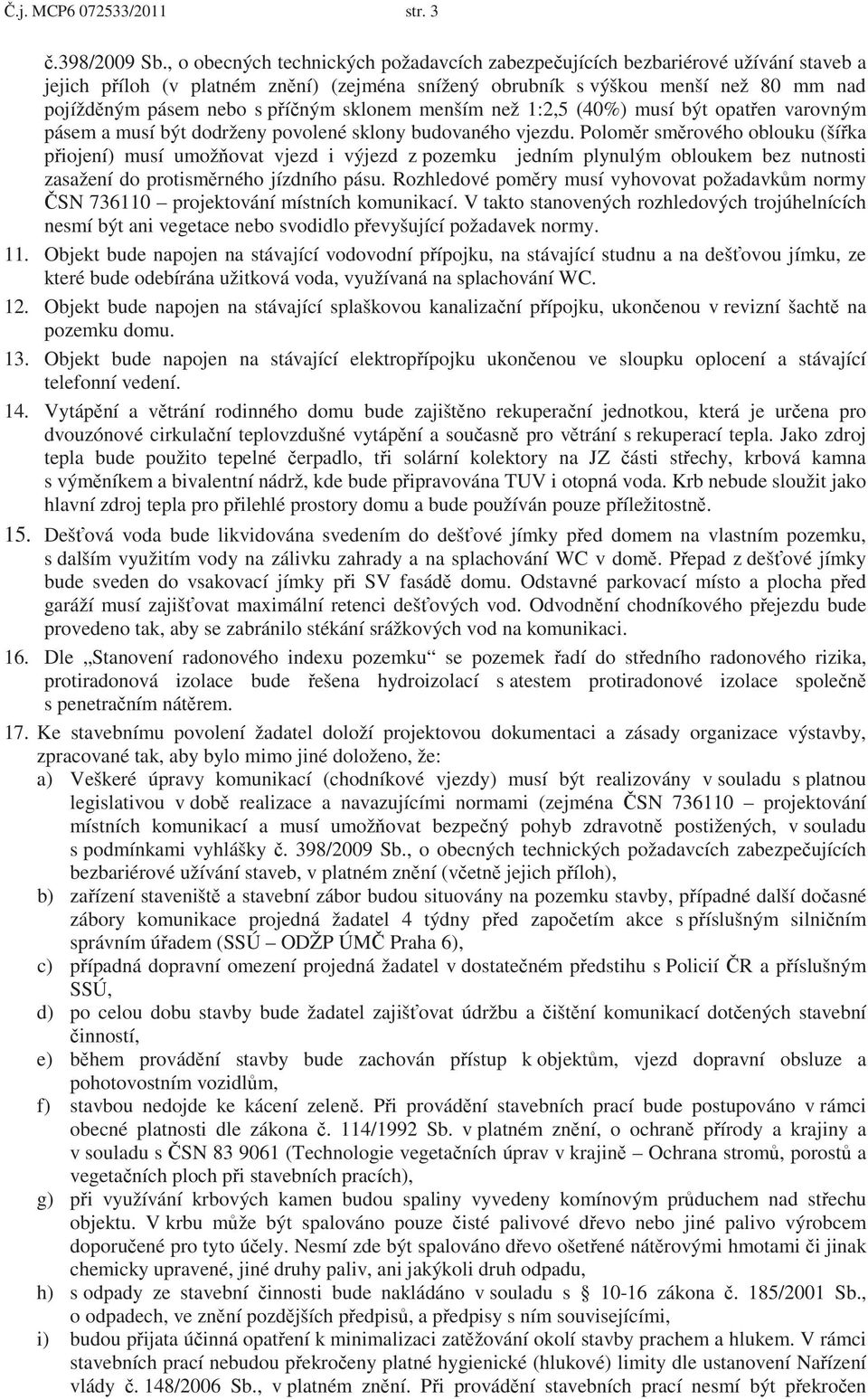 ným sklonem menším než 1:2,5 (40%) musí být opat en varovným pásem a musí být dodrženy povolené sklony budovaného vjezdu.