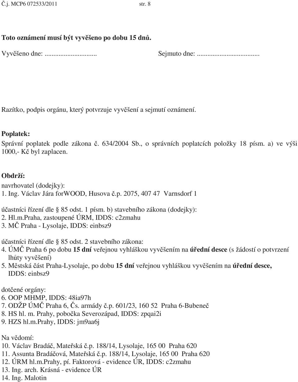 1 písm. b) stavebního zákona (dodejky): 2. Hl.m.Praha, zastoupené ÚRM, IDDS: c2zmahu 3. M Praha - Lysolaje, IDDS: einbsz9 ú astníci ízení dle 85 odst. 2 stavebního zákona: 4.