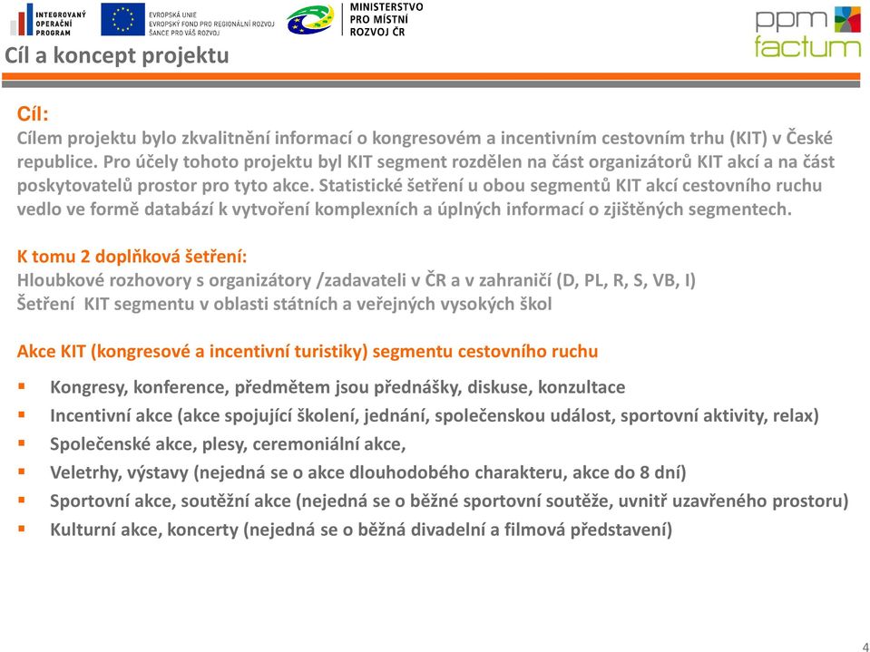 Statistické šetření u obou segmentů KIT akcí cestovního ruchu vedlo ve formě databází k vytvoření komplexních a úplných informací o zjištěných segmentech.