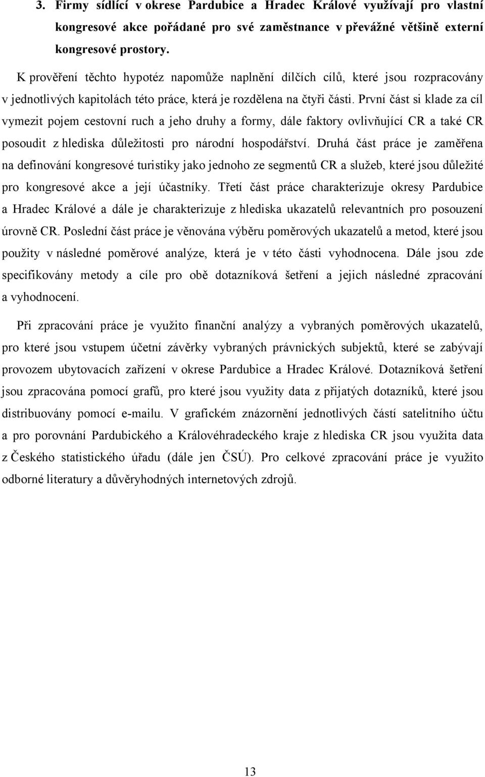 První část si klade za cíl vymezit pojem cestovní ruch a jeho druhy a formy, dále faktory ovlivňující CR a také CR posoudit z hlediska důležitosti pro národní hospodářství.