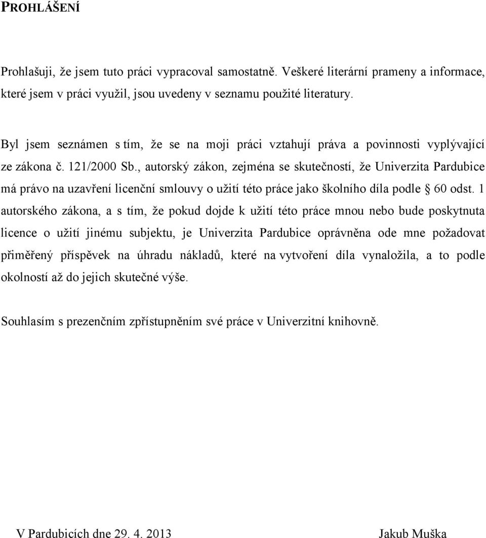 , autorský zákon, zejména se skutečností, že Univerzita Pardubice má právo na uzavření licenční smlouvy o užití této práce jako školního díla podle 60 odst.