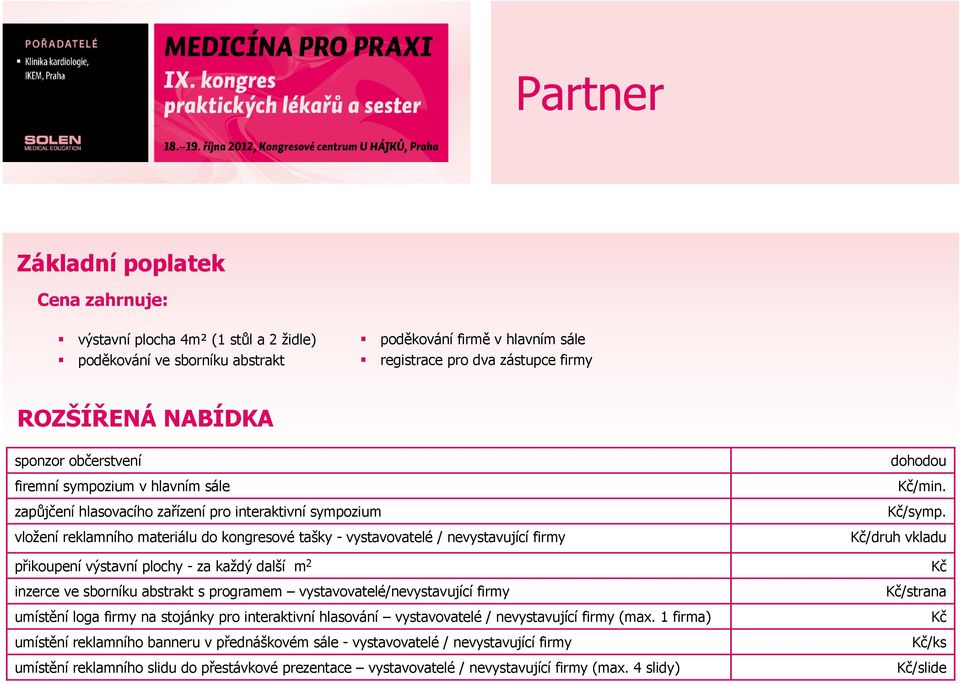 přikoupení výstavní plochy - za každý další m 2 inzerce ve sborníku abstrakt s programem vystavovatelé/nevystavující firmy umístění loga firmy na stojánky pro interaktivní hlasování vystavovatelé /