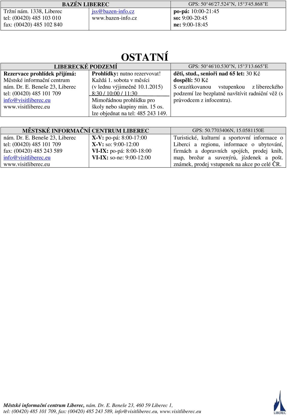 eu LIBERECKÉ PODZEMÍ OSTATNÍ Prohlídky: nutno rezervovat! Každá 1. sobota v měsíci (v lednu výjimečně 10.1.2015) 8:30 / 10:00 / 11:30 Mimořádnou prohlídku pro školy nebo skupiny min. 15 os.