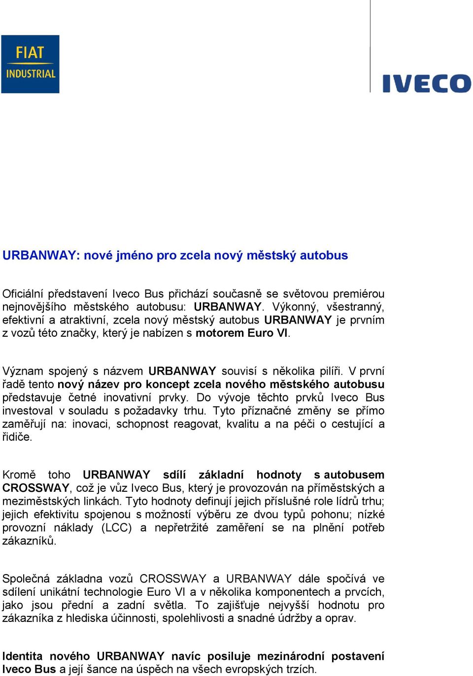 Význam spojený s názvem URBANWAY souvisí s několika pilíři. V první řadě tento nový název pro koncept zcela nového městského autobusu představuje četné inovativní prvky.