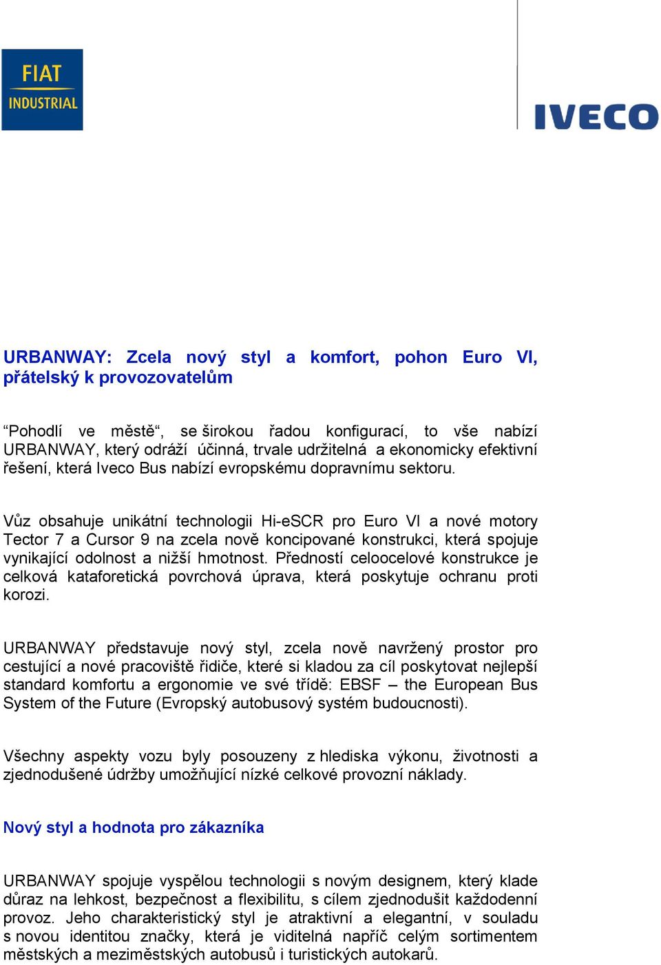 Vůz obsahuje unikátní technologii Hi-eSCR pro Euro VI a nové motory Tector 7 a Cursor 9 na zcela nově koncipované konstrukci, která spojuje vynikající odolnost a nižší hmotnost.