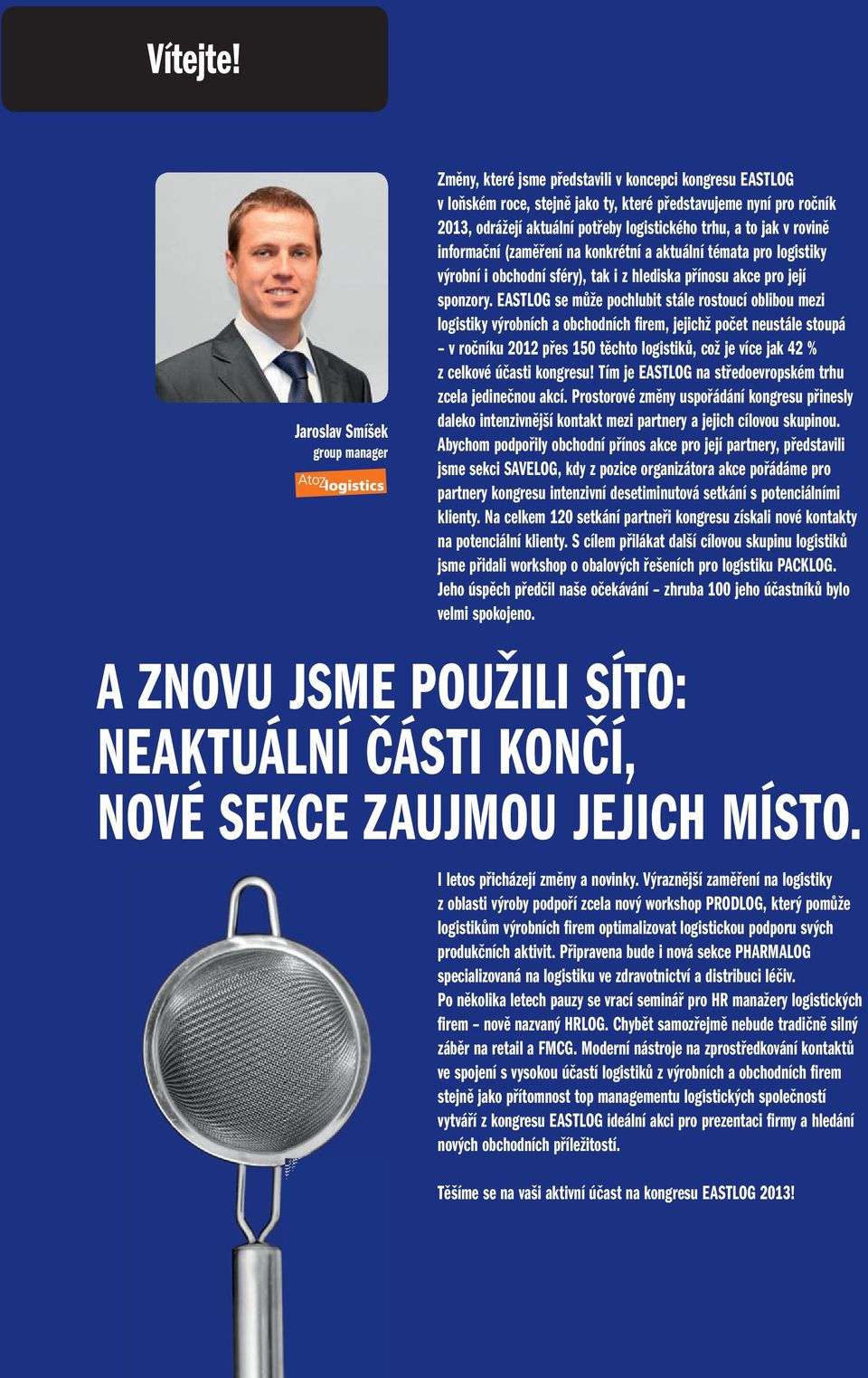 logistického trhu, a to jak v rovině informační (zaměření na konkrétní a aktuální témata pro logistiky výrobní i obchodní sféry), tak i z hlediska přínosu akce pro její sponzory.