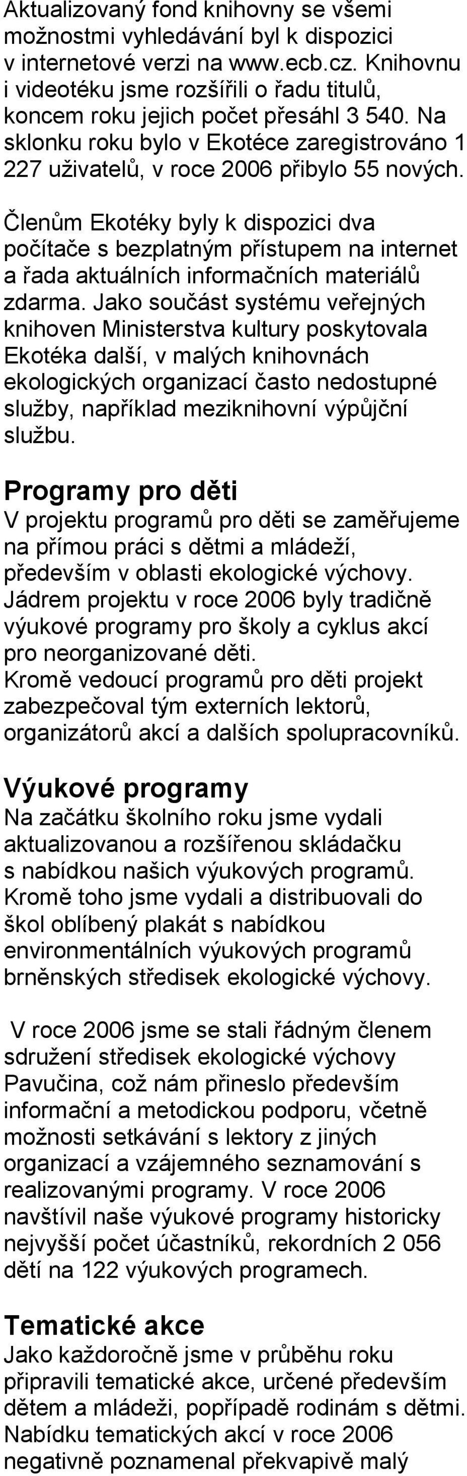 Členům Ekotéky byly k dispozici dva počítače s bezplatným přístupem na internet a řada aktuálních informačních materiálů zdarma.