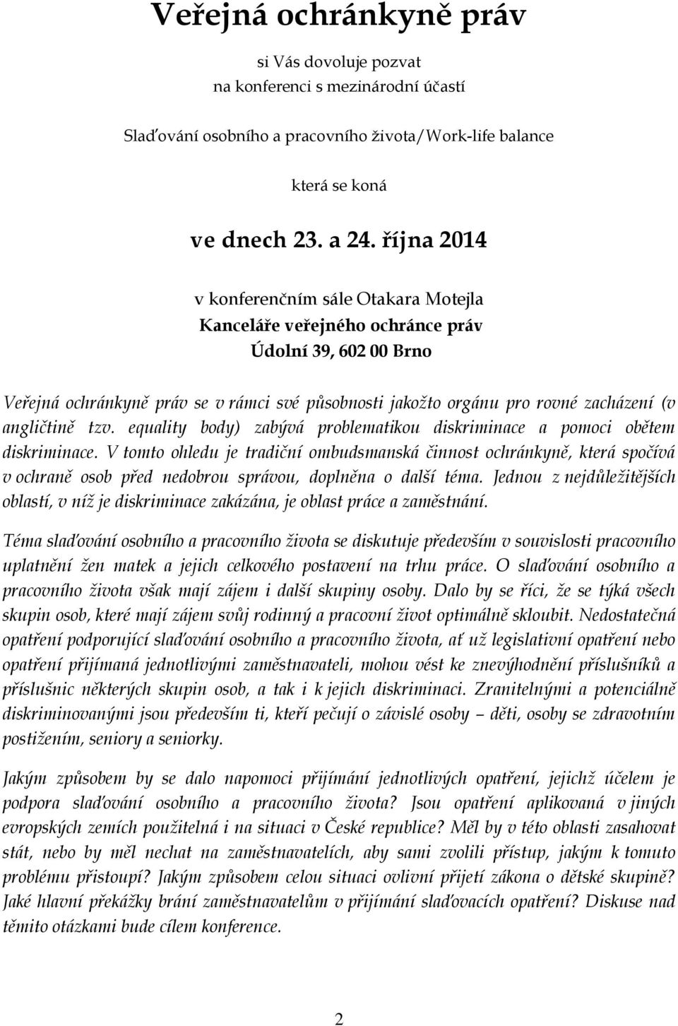 angličtině tzv. equality body) zabývá problematikou diskriminace a pomoci obětem diskriminace.