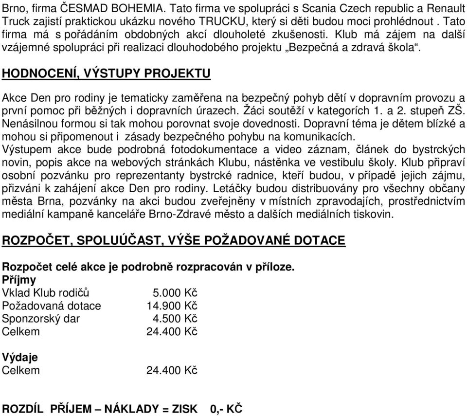 HODNOCENÍ, VÝSTUPY PROJEKTU Akce Den pro rodiny je tematicky zaměřena na bezpečný pohyb dětí v dopravním provozu a první pomoc při běžných i dopravních úrazech. Žáci soutěží v kategorích 1. a 2.