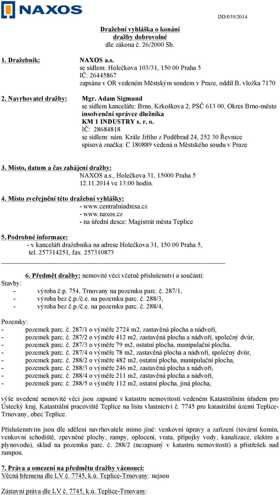 Adam Sigmund se sídlem kanceláře: Brno, Krkoškova 2, PSČ 613 00, Okres Brno-město insolvenční správce dlužníka KM 1 INDUSTRY s. r. o. IČ: 28684818 se sídlem: nám.