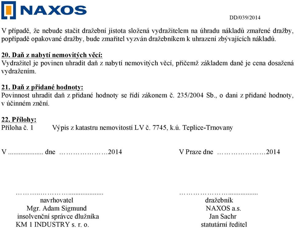 Daň z přidané hodnoty: Povinnost uhradit daň z přidané hodnoty se řídí zákonem č. 235/2004 Sb., o dani z přidané hodnoty, v účinném znění. 22. Přílohy: Příloha č.