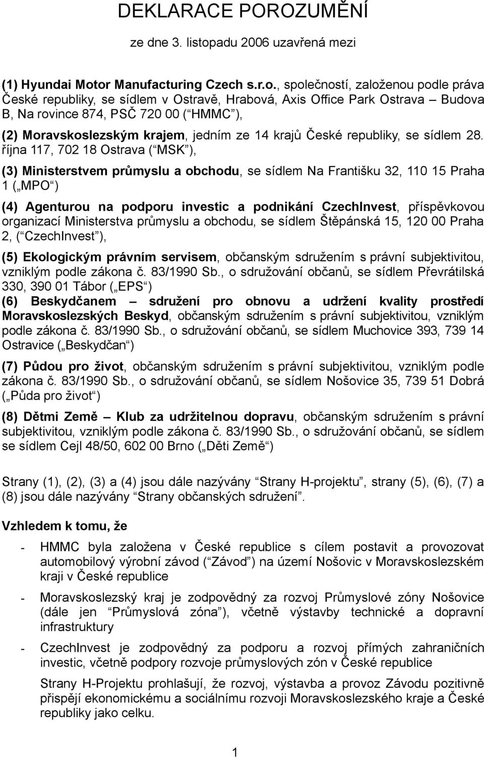 or Manufacturing Czech s.r.o., společností, založenou podle práva České republiky, se sídlem v Ostravě, Hrabová, Axis Office Park Ostrava Budova B, Na rovince 874, PSČ 720 00 ( HMMC ), (2)