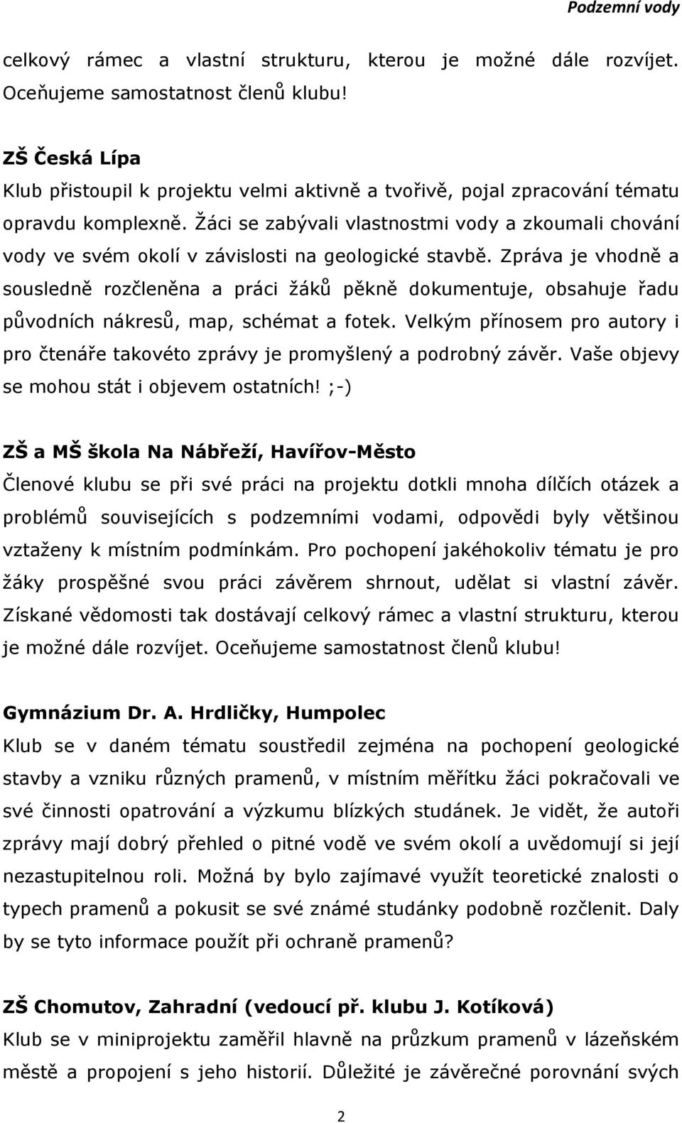 Žáci se zabývali vlastnostmi vody a zkoumali chování vody ve svém okolí v závislosti na geologické stavbě.