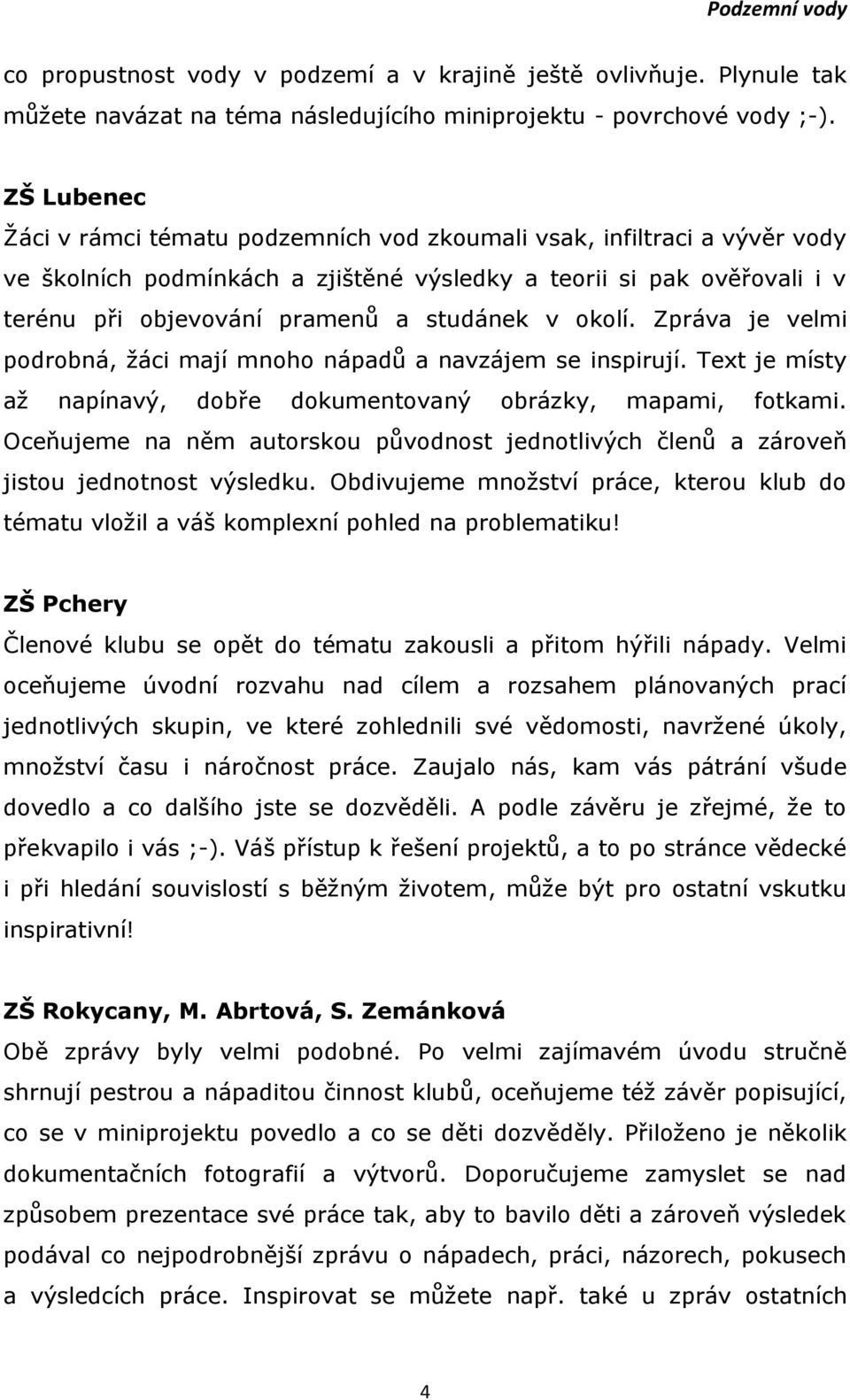 v okolí. Zpráva je velmi podrobná, žáci mají mnoho nápadů a navzájem se inspirují. Text je místy až napínavý, dobře dokumentovaný obrázky, mapami, fotkami.