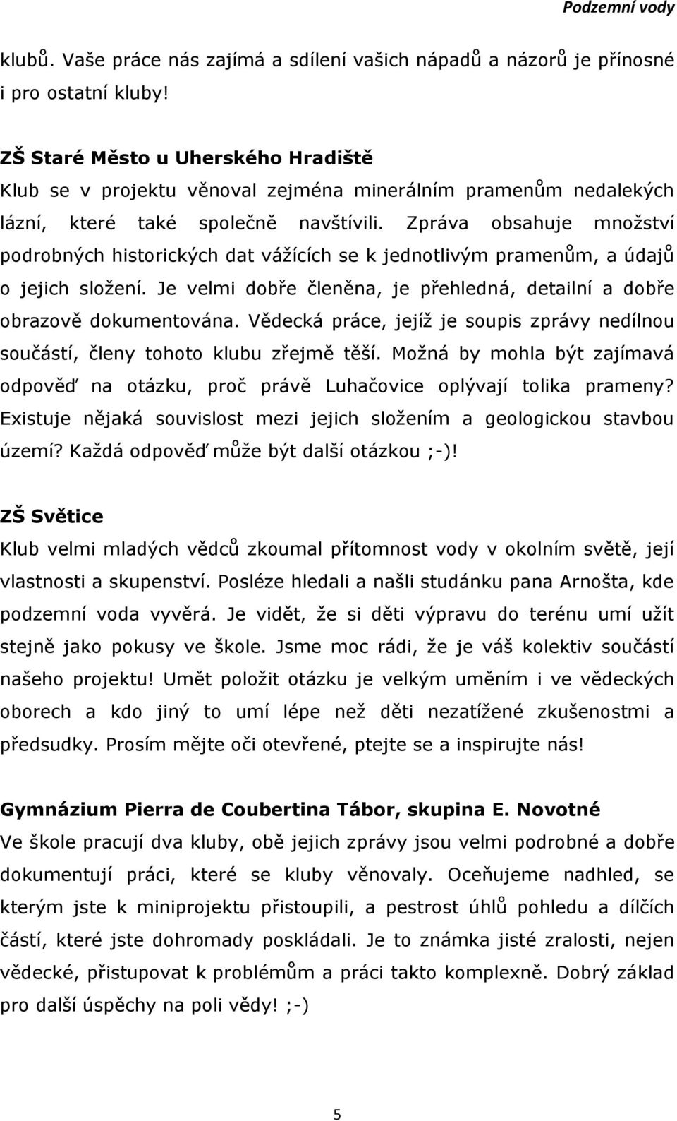 Zpráva obsahuje množství podrobných historických dat vážících se k jednotlivým pramenům, a údajů o jejich složení. Je velmi dobře členěna, je přehledná, detailní a dobře obrazově dokumentována.